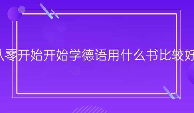 從零開始開始學(xué)德語用什么書比較好