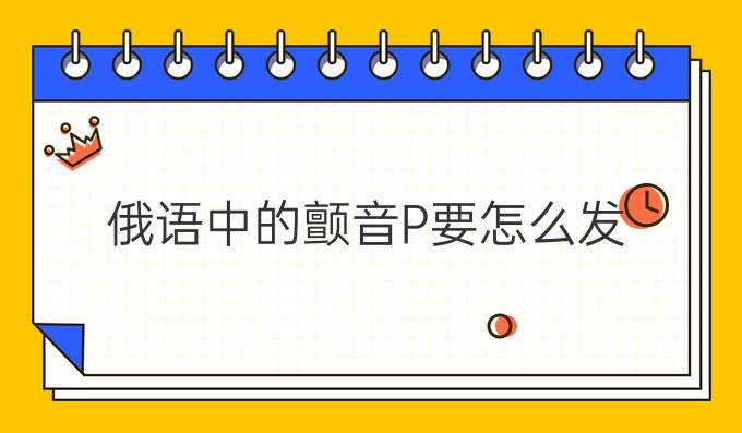 俄語中的顫音Р要怎么發(fā)？